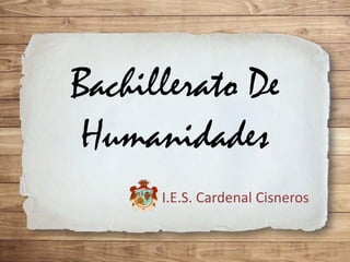 Bachillerato De
Humanidades
I.E.S. Cardenal Cisneros
 