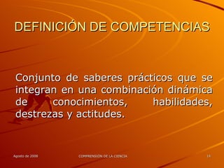 DEFINICIÓN DE COMPETENCIAS Conjunto de saberes prácticos que se integran en una combinación dinámica de conocimientos, habilidades, destrezas y actitudes. 