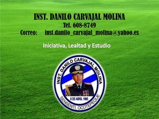 INST. DANILO CARVAJAL MOLINA
                  Tel. 608-8749
Correo:   inst.danilo_carvajal_molina@yahoo.es
 
