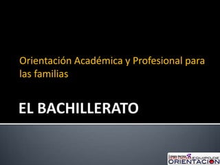 EL BACHILLERATO Orientación Académica y Profesional para las familias 