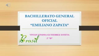 BACHILLERATO GENERAL
OFICIAL
“EMILIANO ZAPATA”
VIVIAN VINISSA GUTIERREZ ESTEVA
2º “B”
 