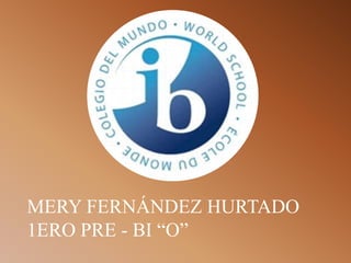 MERY FERNÁNDEZ HURTADO
1ERO PRE - BI “O”
 
