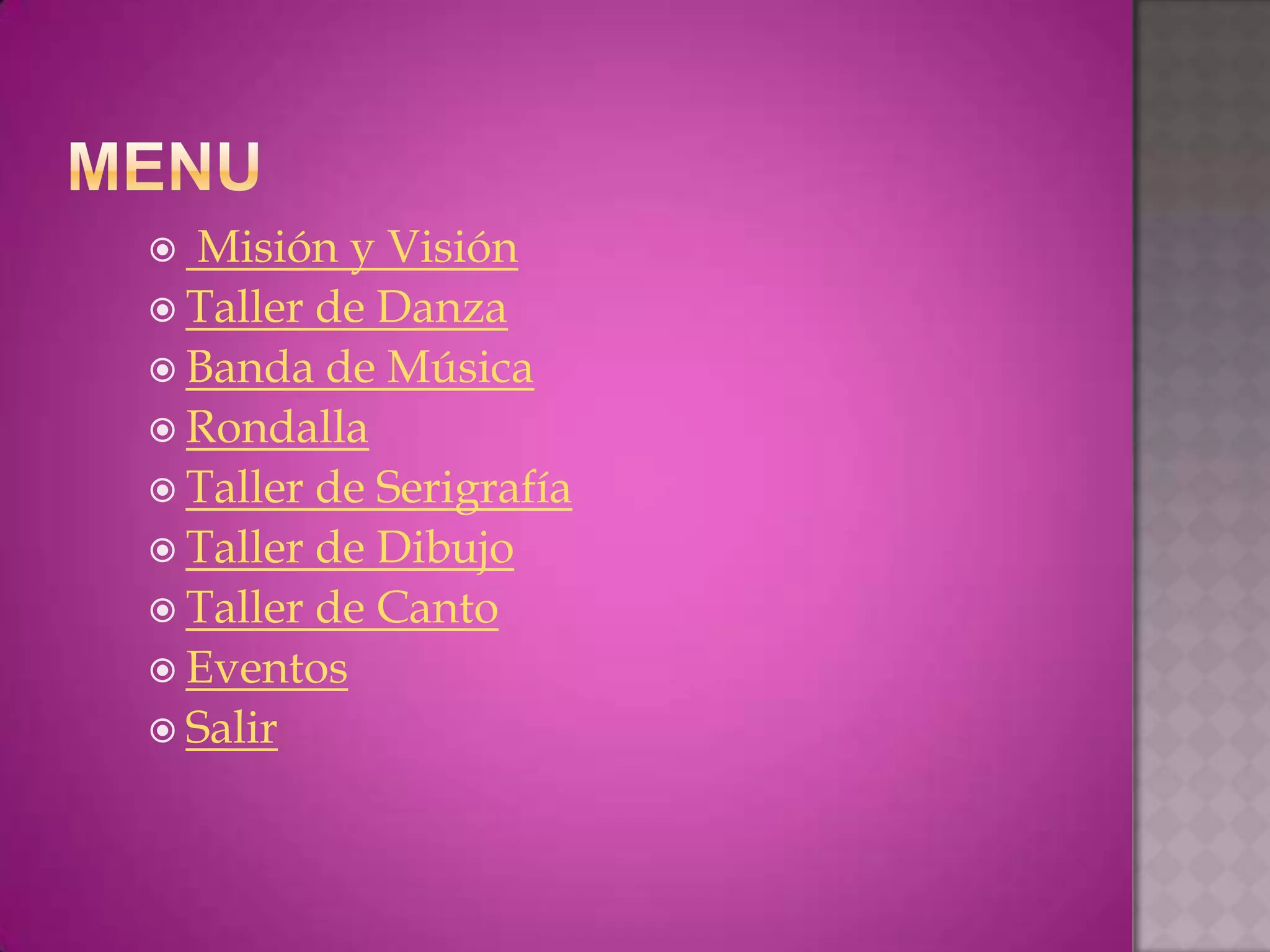  Misión y Visión
 Taller de Danza
 Banda de Música
 Rondalla
 Taller de Serigrafía
 Taller de Dibujo
 Taller de Canto
 Eventos
 Salir
 