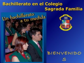 Bachillerato en el Colegio
                   Sagrada Familia




                  BIENVENIDO
                      S
 
