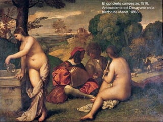 El concierto campestre,1510. Antecedente del Desayuno en la hierba de Manet, 1863. 