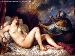 Dánae recibiendo la lluvia de oro , 1553. 