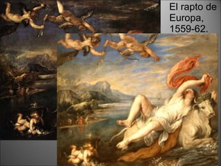 El rapto de Europa, 1559-62. Luego sería copaiado por Rubens. 