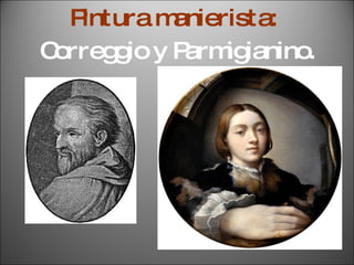 Pintura manierista:  Correggio y Parmigianino. 