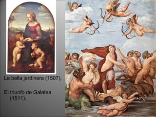 La bella jardinera (1507). El triunfo de Galatea (1511). 