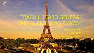 “BACHILLETARO GENERAL
OFICIAL EMILIANO ZAPATA”
CUARTO SEMESTRE
GRUPO “B”
MARIA DE LOS ANGELES CARMONA TORRES
 