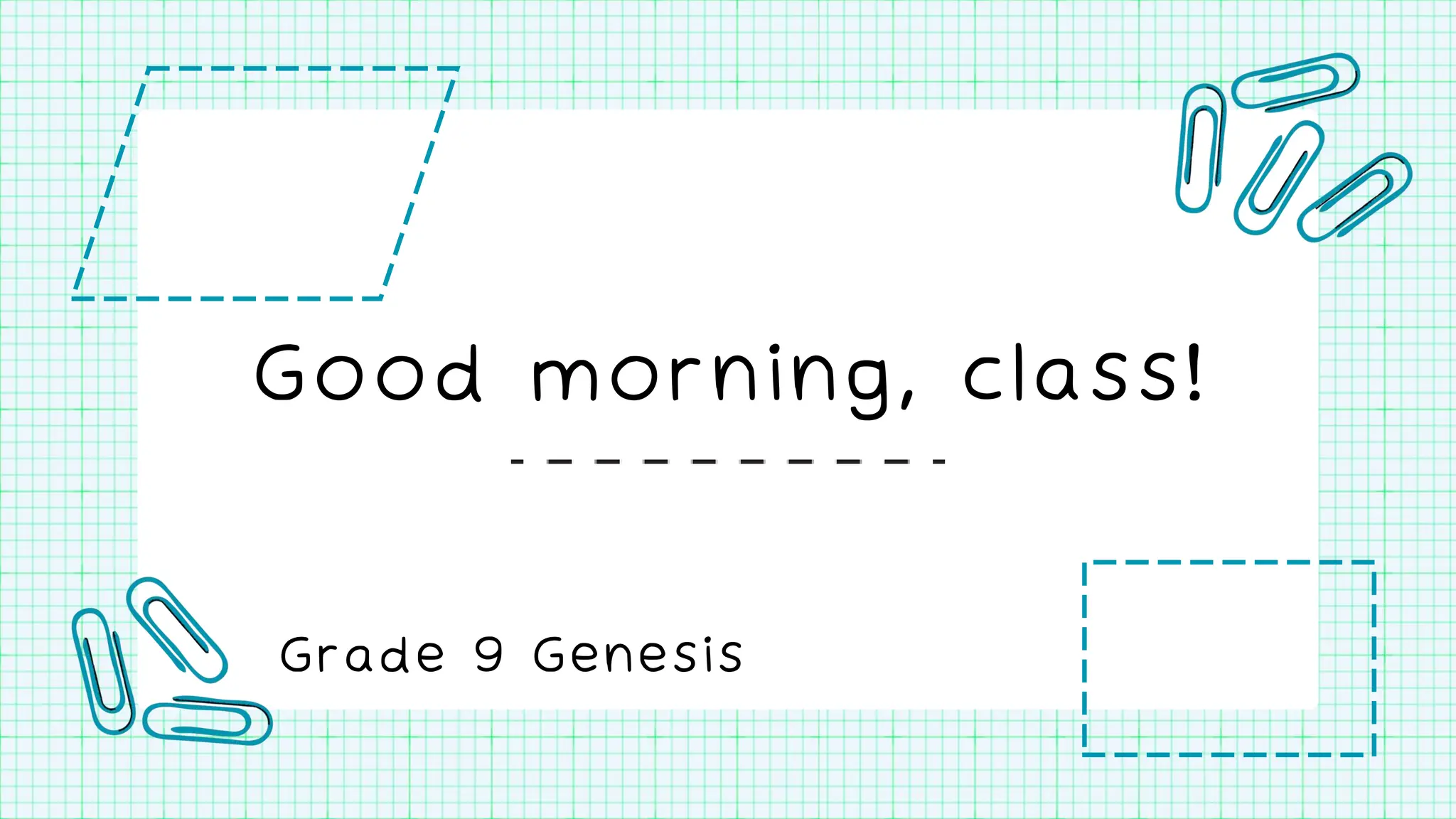 Good morning, class!
Grade 9 Genesis