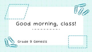 Good morning, class!
Grade 9 Genesis
 