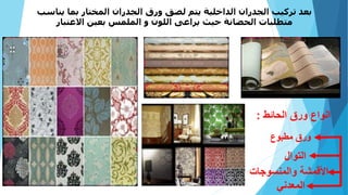‫يناسب‬ ‫بما‬ ‫المختار‬ ‫الجدران‬ ‫ورق‬ ‫لصق‬ ‫يتم‬ ‫الداخلية‬ ‫الجدران‬ ‫تركيب‬ ‫بعد‬
‫االعتبار‬ ‫بعين‬ ‫الملمس‬ ‫و‬ ‫اللون‬ ‫يراعى‬ ‫حيث‬ ‫الحضانة‬ ‫متطلبات‬
‫الحائط‬ ‫ورق‬ ‫انواع‬:
‫ورق‬‫مطبوع‬
‫التوال‬
‫األقمشة‬‫والمنسوجات‬
‫المعدني‬
 