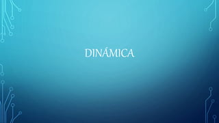 DINÁMICA
 