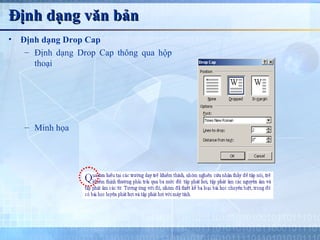 Định dạng văn bản
•   Định dạng Drop Cap
     – Định dạng Drop Cap thông qua hộp
       thoại




    – Minh họa
 
