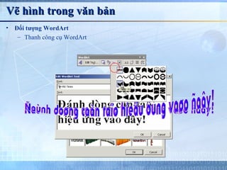 Vẽ hình trong văn bản
•   Đối tượng WordArt
     – Thanh công cụ WordArt
 