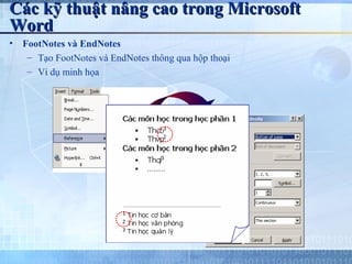 Các kỹ thuật nâng cao trong Microsoft
Word
•   FootNotes và EndNotes
     – Tạo FootNotes và EndNotes thông qua hộp thoại
     – Ví dụ minh họa
 