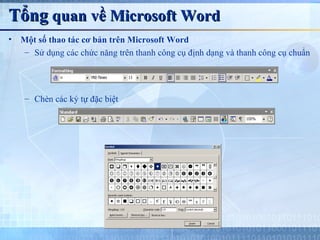 Tổng quan về Microsoft Word
•   Một số thao tác cơ bản trên Microsoft Word
    – Sử dụng các chức năng trên thanh công cụ định dạng và thanh công cụ chuẩn




     – Chèn các ký tự đặc biệt
 