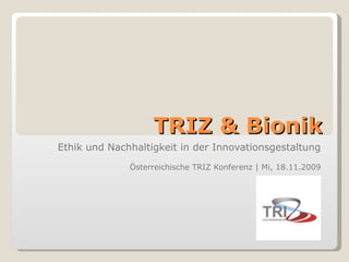 TRIZ & Bionik Ethik und Nachhaltigkeit in der Innovationsgestaltung Österreichische TRIZ Konferenz | Mi, 18.11.2009 