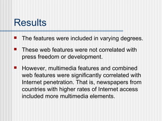 Results
 The features were included in varying degrees.
 These web features were not correlated with
press freedom or de...
