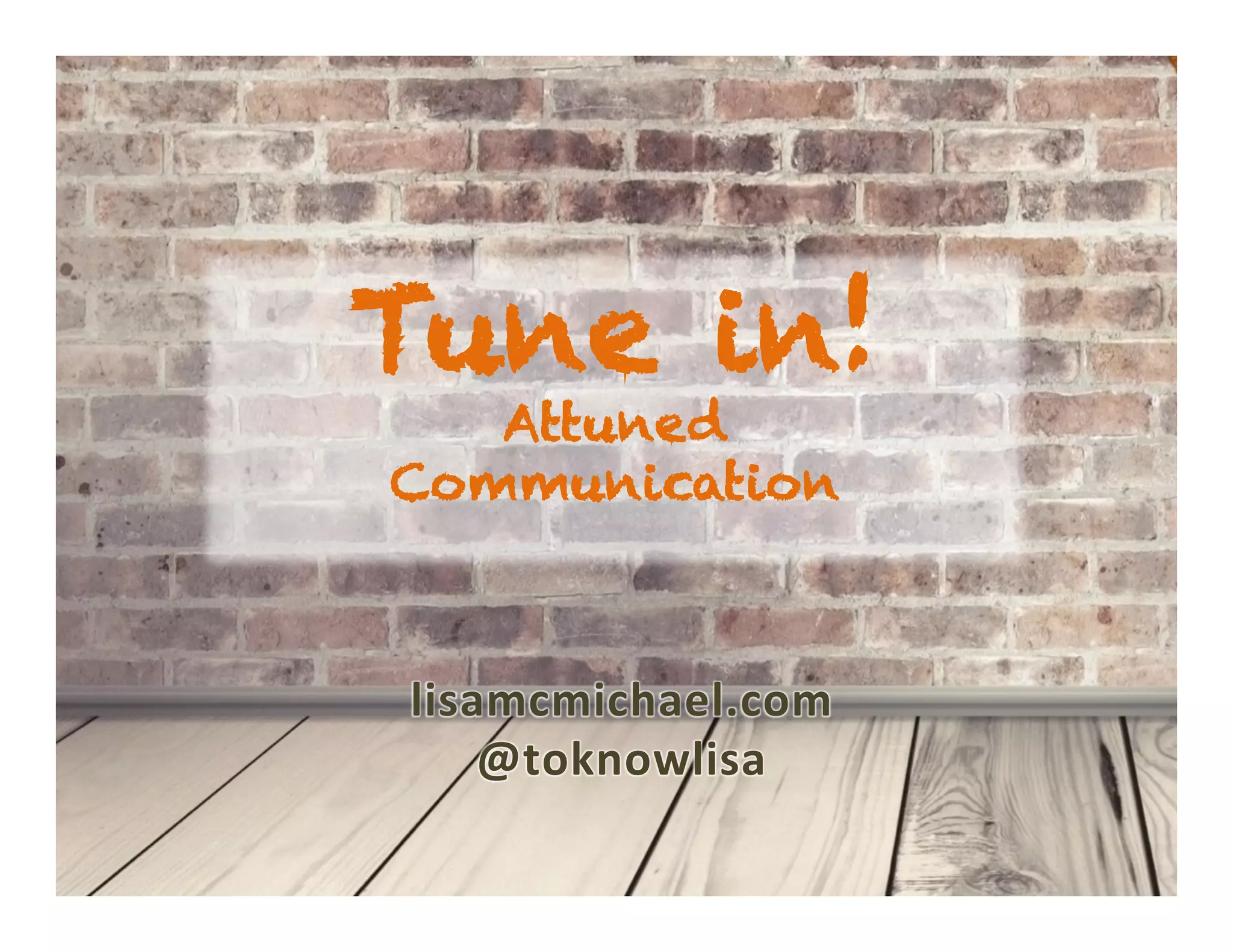 Karen.Lisa.amUx	
Tune in!
Attuned
Communication
	
	
lisamcmichael.com	
@toknowlisa	
 