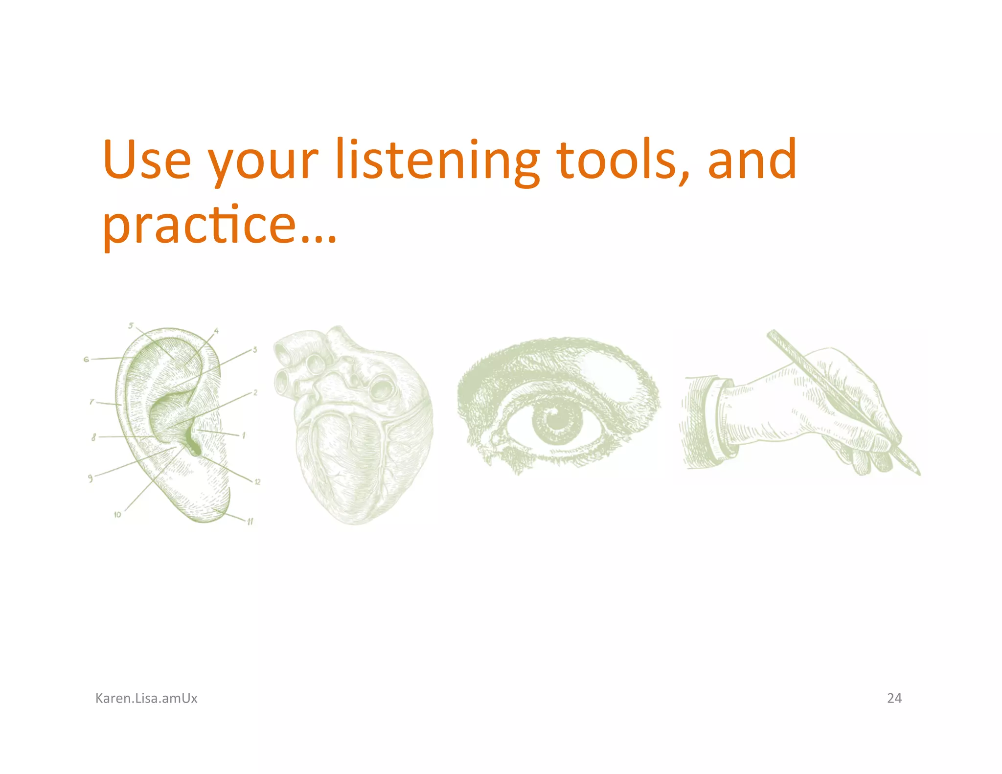 Karen.Lisa.amUx	
Use	your	listening	tools,	and	
prac?ce…	
24	
 