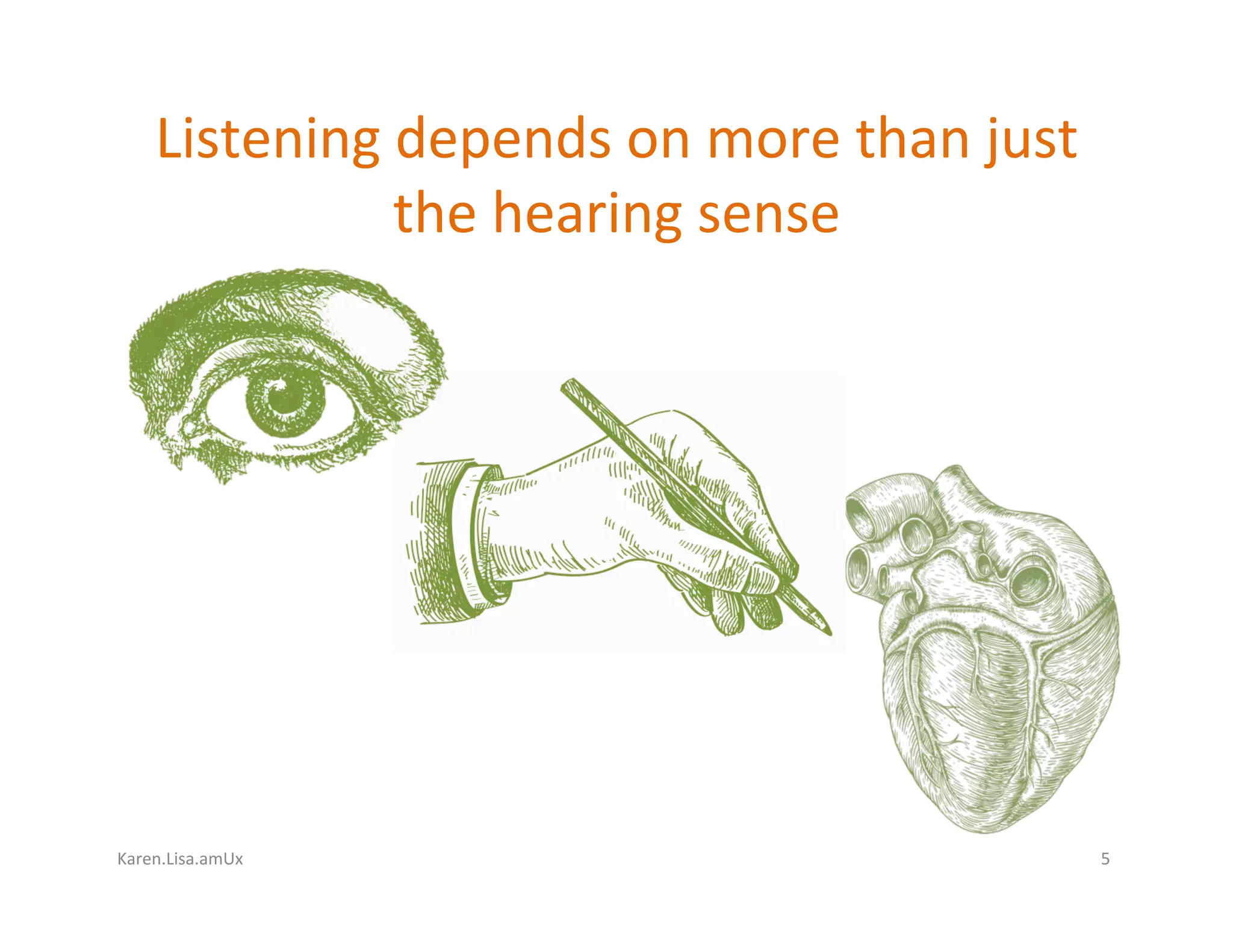 Karen.Lisa.amUx	
Listening	depends	on	more	than	just	
the	hearing	sense	
5	
 