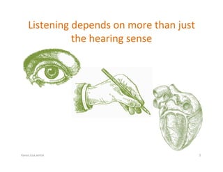 Karen.Lisa.amUx	
Listening	depends	on	more	than	just	
the	hearing	sense	
5	
 