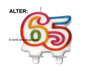 ALTER:
Er ist 65 Jahre alt geworden.
 
