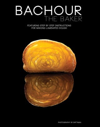 Photography by Battman
Featuring step by step instructions
FOR making laminated dough
bachour
The Baker
 