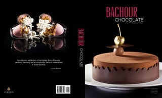 Bachour
Bachour
CHOCOLATE
CHOCOLATE
Photography by Battman
Photography
by
Battman
Forewords by Luciana Bianchi
	 Carles Mampel
	 Javier Guillen
	 Oriol Balaguer
477407
780933
9
ISBN 978-0933477407
53995 >
For Antonio, perfection is the highest form of beauty,
aesthetic harmony and accomplished flavours materialized
in sweet pastries.
Luciana Bianchi
 