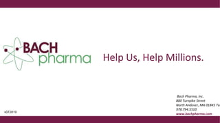 Help Us, Help Millions.
Your company tagline
Bach Pharma, Inc.
800 Turnpike Street
North Andover, MA 01845 Tel
978.794.5510
www.bachpharma.com
v072819
 