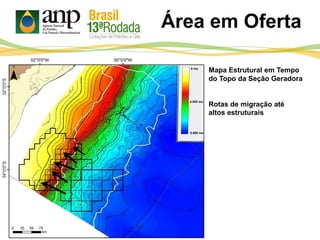 Mapa Estrutural em Tempo
do Topo da Seção Geradora
Rotas de migração até
altos estruturais
Área em Oferta
0 ms
8.000 ms
4.000 ms
 