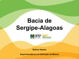 Bolívar Haeser
Superintendência de Definição de Blocos
Bacia de
Sergipe-Alagoas
 