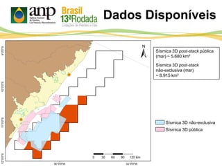 Sísmica 3D post-stack pública
(mar) ~ 5.680 km²
Sísmica 3D post-stack
não-exclusiva (mar)
~ 8.915 km²
Sísmica 3D não-exclusiva
Sísmica 3D pública
Dados Disponíveis
 