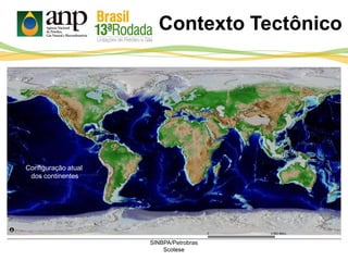 164 Milhões
de anos atrás
152 Milhões
de anos atrás
130 Milhões
de anos atrás
122 Milhões
de anos atrás
108 Milhões
de anos atrás
79 Milhões
de anos atrás
49 Milhões
de anos atrásConfiguração atual
dos continentes
SINBPA/Petrobras
Scotese
Contexto Tectônico
 