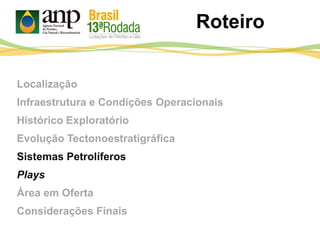 Localização
Infraestrutura e Condições Operacionais
Histórico Exploratório
Evolução Tectonoestratigráfica
Sistemas Petrolíferos
Plays
Área em Oferta
Considerações Finais
Roteiro
 