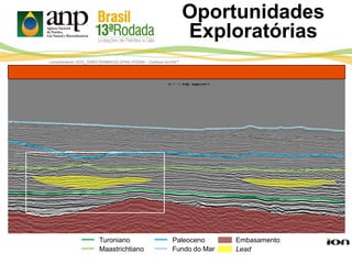 Lead
Turoniano
Maastrichtiano
Paleoceno Embasamento
Levantamento 0022_GREATERBRASILSPAN (PSDM) - Cortesia Ion/GXT
Fundo do Mar
Oportunidades
Exploratórias
 