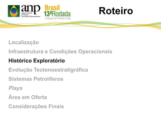 Localização
Infraestrutura e Condições Operacionais
Histórico Exploratório
Evolução Tectonoestratigráfica
Sistemas Petrolíferos
Plays
Área em Oferta
Considerações Finais
Roteiro
 