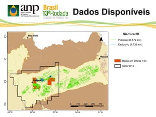 Público (38.572 km)
Exclusivo (1.726 km)
Sísmica 2D
Bloco em Oferta R13
Setor R13
Dados Disponíveis
 