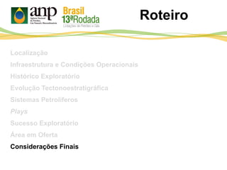 Roteiro
Localização
Infraestrutura e Condições Operacionais
Histórico Exploratório
Evolução Tectonoestratigráfica
Sistemas Petrolíferos
Plays
Sucesso Exploratório
Área em Oferta
Considerações Finais
 