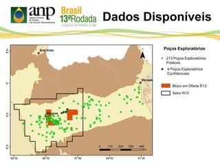 Poços Exploratórios
213 Poços Exploratórios
Públicos
4 Poços Exploratórios
Confidenciais
Bloco em Oferta R13
Setor R13
Dados Disponíveis
 