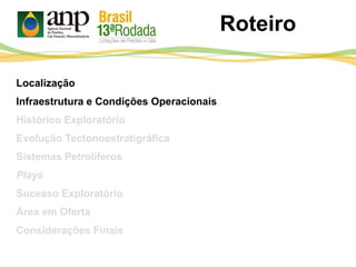 Localização
Infraestrutura e Condições Operacionais
Histórico Exploratório
Evolução Tectonoestratigráfica
Sistemas Petrolíferos
Plays
Sucesso Exploratório
Área em Oferta
Considerações Finais
Roteiro
 