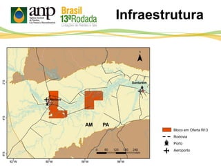 Infraestrutura
REMAN
Aeroporto
Porto
PAAM
Rodovia
Bloco em Oferta R13
Santarém
 