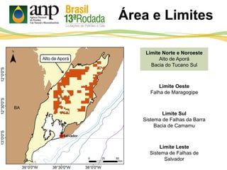 Área e Limites
Limite Norte e Noroeste
Alto de Aporá
Bacia do Tucano Sul
Limite Oeste
Falha de Maragogipe
Limite Sul
Sistema de Falhas da Barra
Bacia de Camamu
Limite Leste
Sistema de Falhas de
Salvador
Alto de Aporá
 