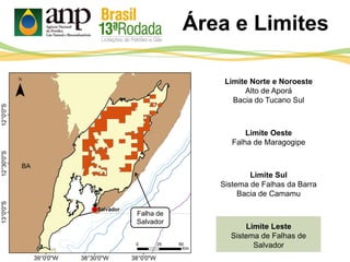 Área e Limites
Limite Norte e Noroeste
Alto de Aporá
Bacia do Tucano Sul
Limite Oeste
Falha de Maragogipe
Limite Sul
Sistema de Falhas da Barra
Bacia de Camamu
Limite Leste
Sistema de Falhas de
Salvador
Falha de
Salvador
 