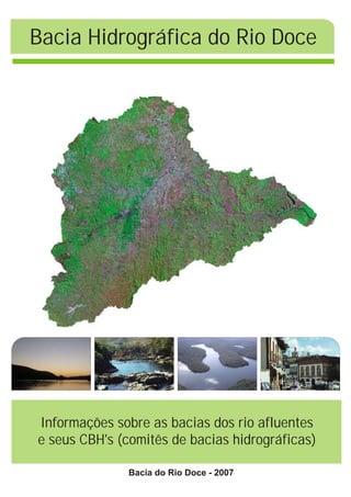 Bacia Hidrográfica do Rio Doce




Informações sobre as bacias dos rio afluentes
e seus CBH's (comitês de bacias hidrográficas)

              Bacia do Rio Doce - 2007
 