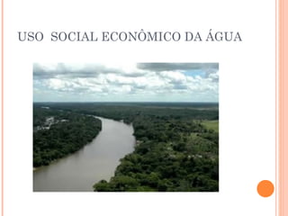 USO  SOCIAL ECONÔMICO DA ÁGUA 