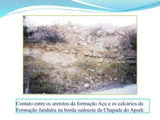 Contato entre os arenitos da formação Açu e os calcários da
Formação Jandaíra na borda sudoeste da Chapada do Apodi.
 