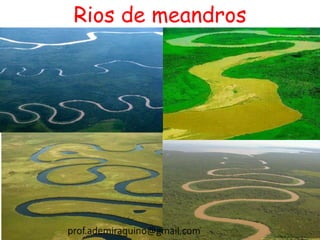 Rios de meandros
prof.ademiraquino@gmail.com
 